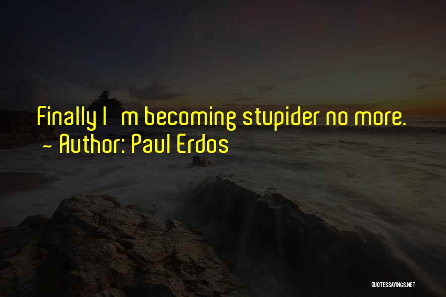 Paul Erdos Quotes: Finally I'm Becoming Stupider No More.