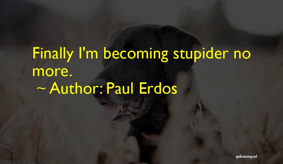 Paul Erdos Quotes: Finally I'm Becoming Stupider No More.