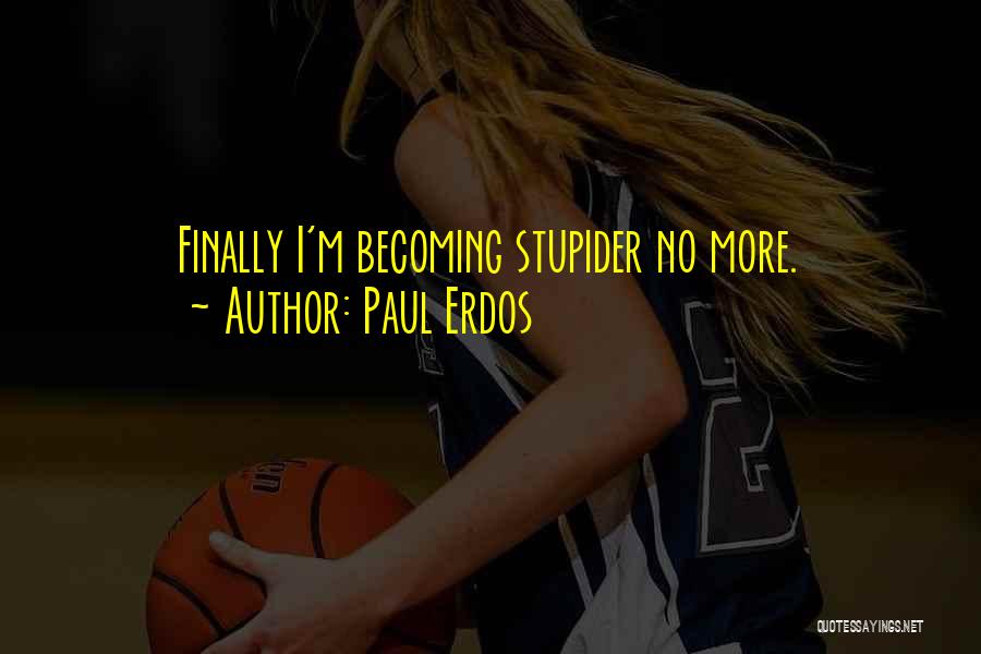 Paul Erdos Quotes: Finally I'm Becoming Stupider No More.