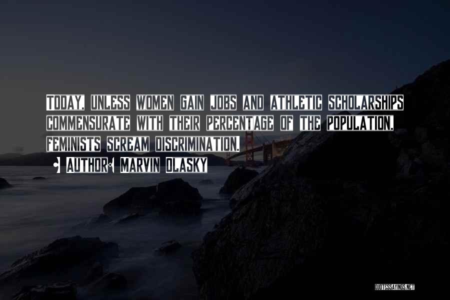 Marvin Olasky Quotes: Today, Unless Women Gain Jobs And Athletic Scholarships Commensurate With Their Percentage Of The Population, Feminists Scream Discrimination.