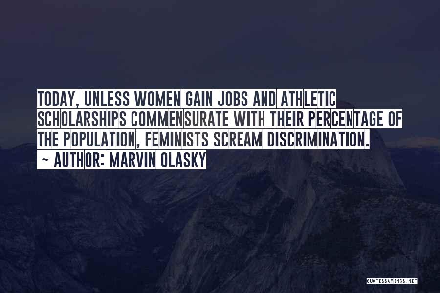 Marvin Olasky Quotes: Today, Unless Women Gain Jobs And Athletic Scholarships Commensurate With Their Percentage Of The Population, Feminists Scream Discrimination.