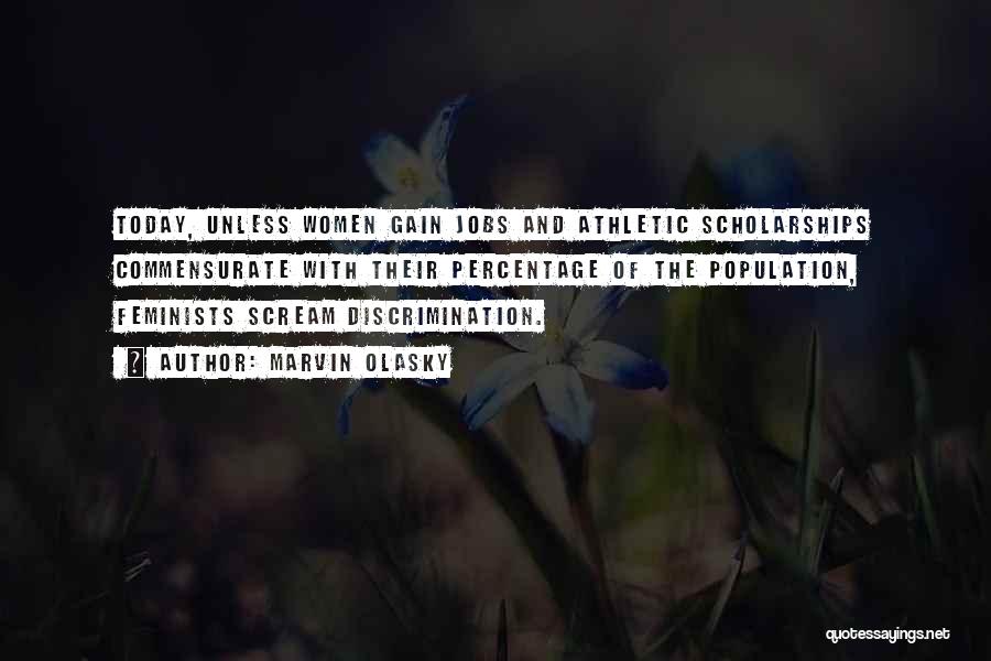 Marvin Olasky Quotes: Today, Unless Women Gain Jobs And Athletic Scholarships Commensurate With Their Percentage Of The Population, Feminists Scream Discrimination.