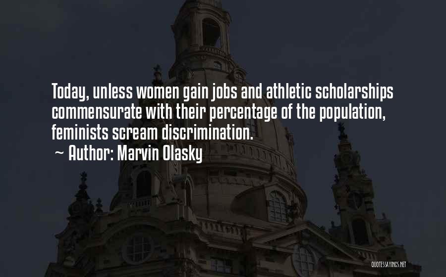 Marvin Olasky Quotes: Today, Unless Women Gain Jobs And Athletic Scholarships Commensurate With Their Percentage Of The Population, Feminists Scream Discrimination.