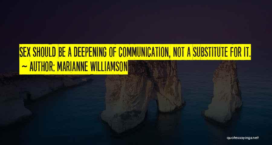Marianne Williamson Quotes: Sex Should Be A Deepening Of Communication, Not A Substitute For It.