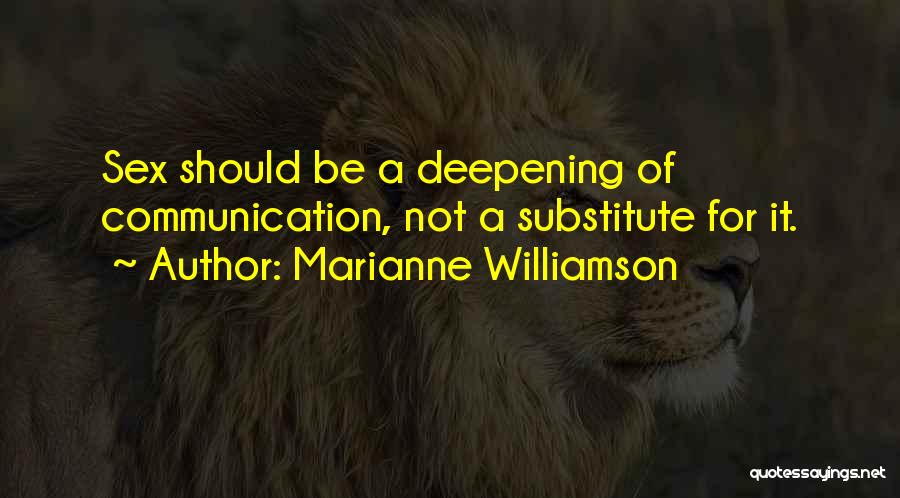 Marianne Williamson Quotes: Sex Should Be A Deepening Of Communication, Not A Substitute For It.
