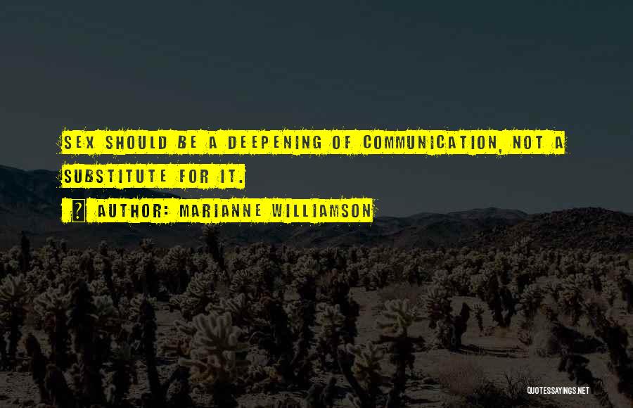 Marianne Williamson Quotes: Sex Should Be A Deepening Of Communication, Not A Substitute For It.