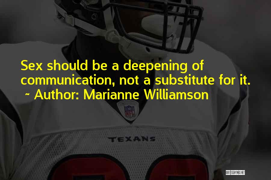 Marianne Williamson Quotes: Sex Should Be A Deepening Of Communication, Not A Substitute For It.