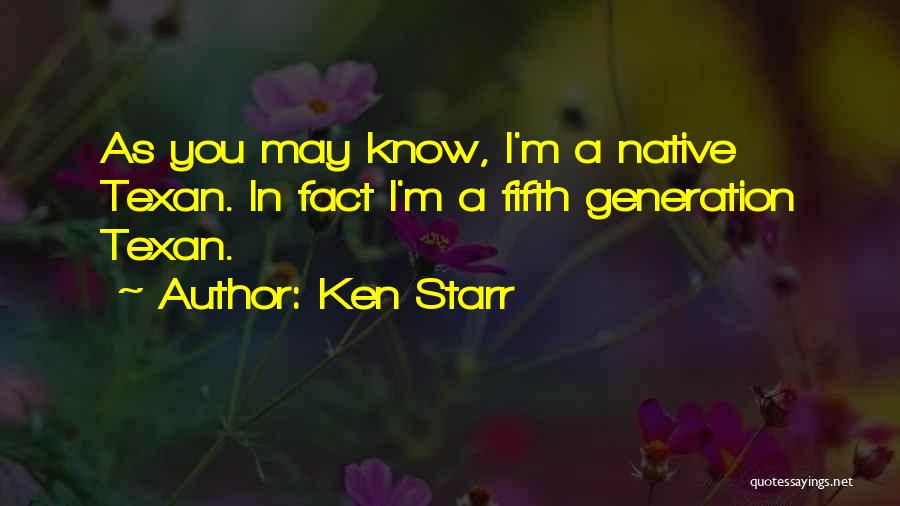 Ken Starr Quotes: As You May Know, I'm A Native Texan. In Fact I'm A Fifth Generation Texan.