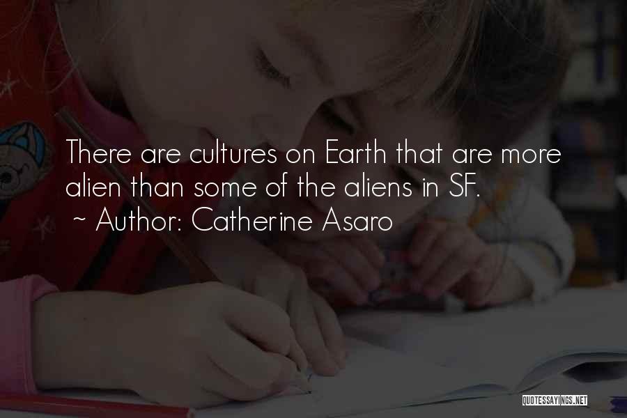 Catherine Asaro Quotes: There Are Cultures On Earth That Are More Alien Than Some Of The Aliens In Sf.