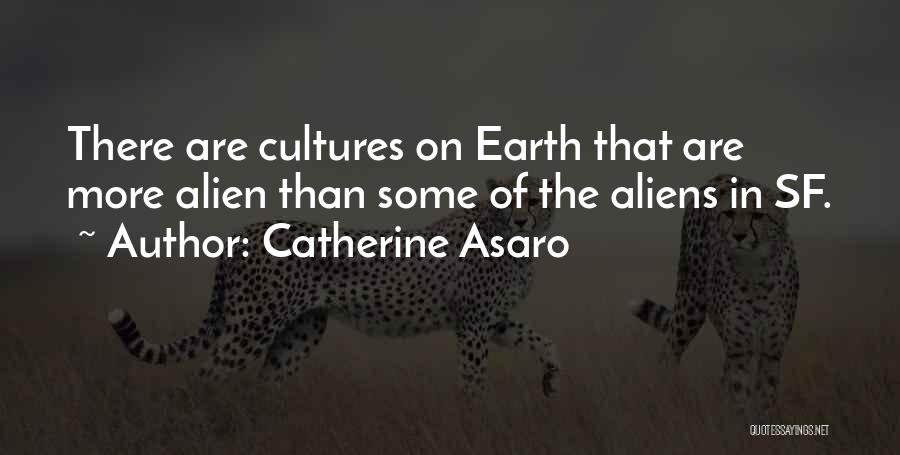 Catherine Asaro Quotes: There Are Cultures On Earth That Are More Alien Than Some Of The Aliens In Sf.