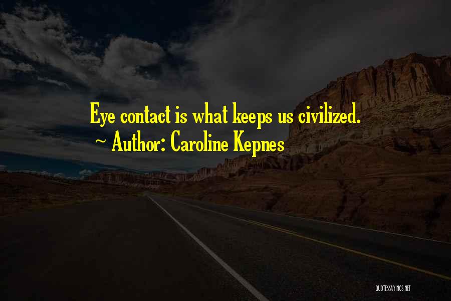 Caroline Kepnes Quotes: Eye Contact Is What Keeps Us Civilized.