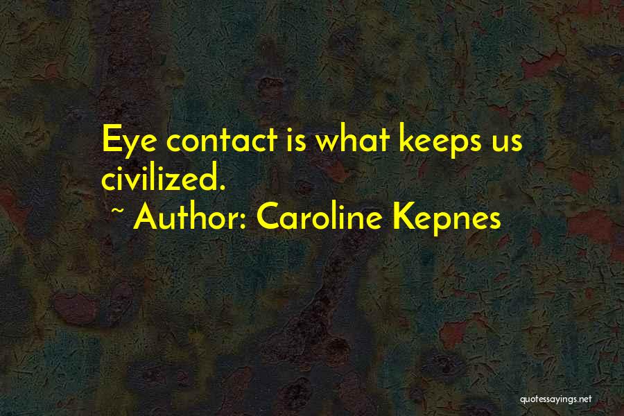Caroline Kepnes Quotes: Eye Contact Is What Keeps Us Civilized.