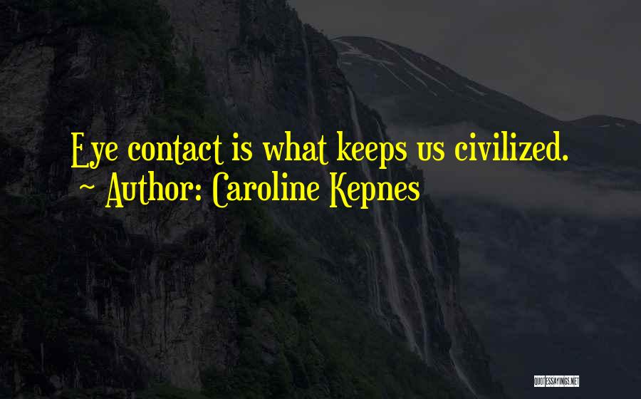 Caroline Kepnes Quotes: Eye Contact Is What Keeps Us Civilized.