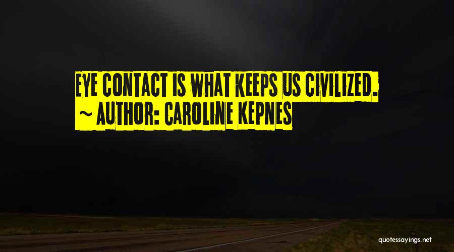 Caroline Kepnes Quotes: Eye Contact Is What Keeps Us Civilized.