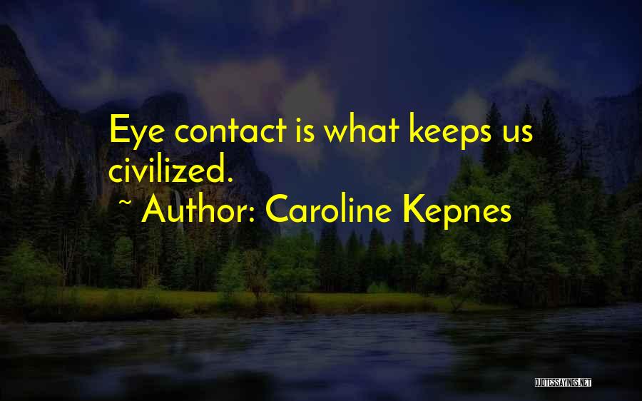 Caroline Kepnes Quotes: Eye Contact Is What Keeps Us Civilized.