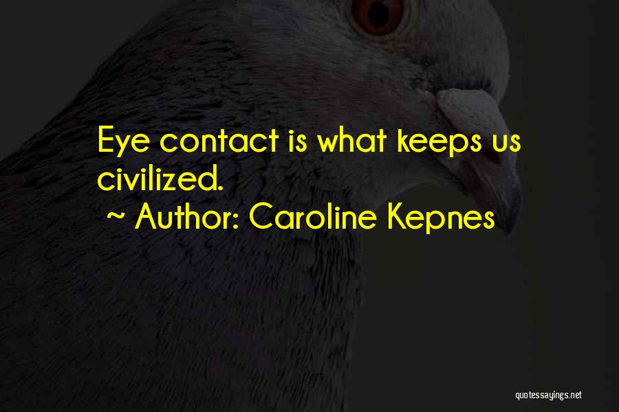 Caroline Kepnes Quotes: Eye Contact Is What Keeps Us Civilized.