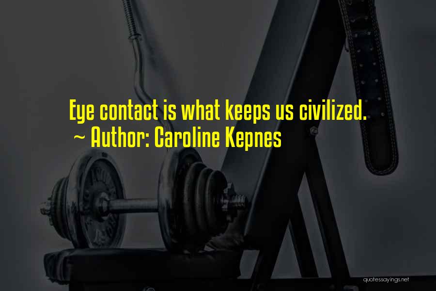 Caroline Kepnes Quotes: Eye Contact Is What Keeps Us Civilized.