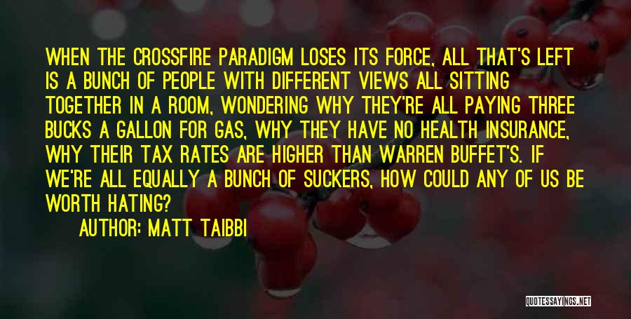 Matt Taibbi Quotes: When The Crossfire Paradigm Loses Its Force, All That's Left Is A Bunch Of People With Different Views All Sitting