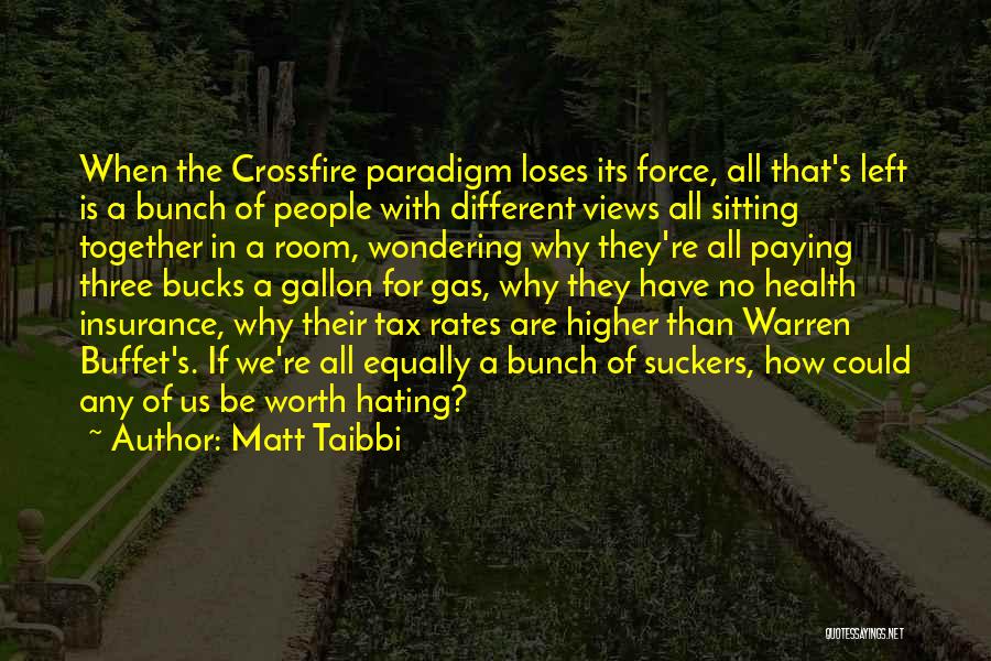 Matt Taibbi Quotes: When The Crossfire Paradigm Loses Its Force, All That's Left Is A Bunch Of People With Different Views All Sitting