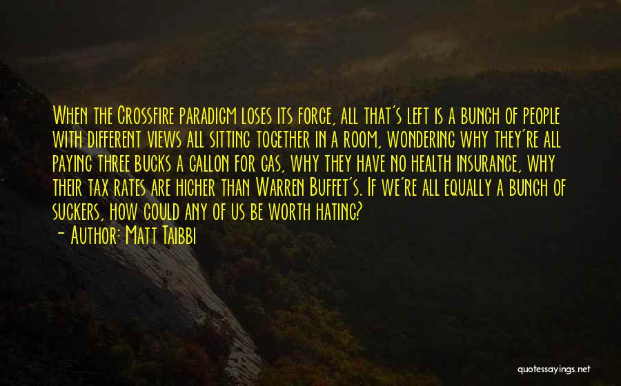 Matt Taibbi Quotes: When The Crossfire Paradigm Loses Its Force, All That's Left Is A Bunch Of People With Different Views All Sitting