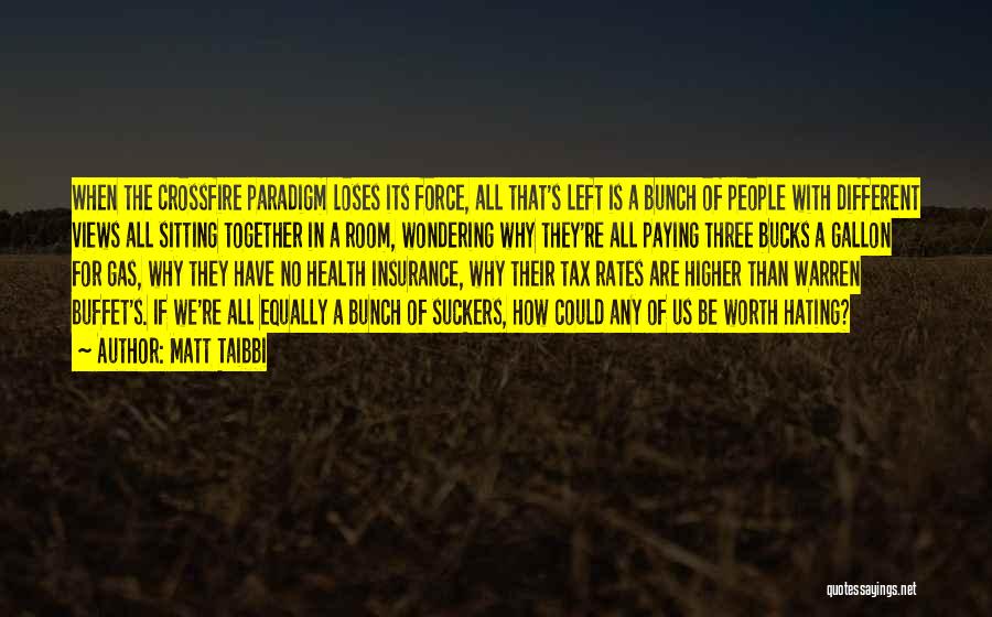 Matt Taibbi Quotes: When The Crossfire Paradigm Loses Its Force, All That's Left Is A Bunch Of People With Different Views All Sitting