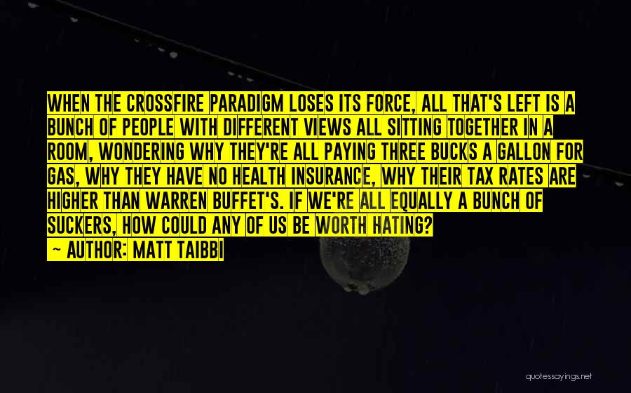 Matt Taibbi Quotes: When The Crossfire Paradigm Loses Its Force, All That's Left Is A Bunch Of People With Different Views All Sitting