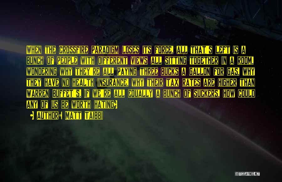 Matt Taibbi Quotes: When The Crossfire Paradigm Loses Its Force, All That's Left Is A Bunch Of People With Different Views All Sitting