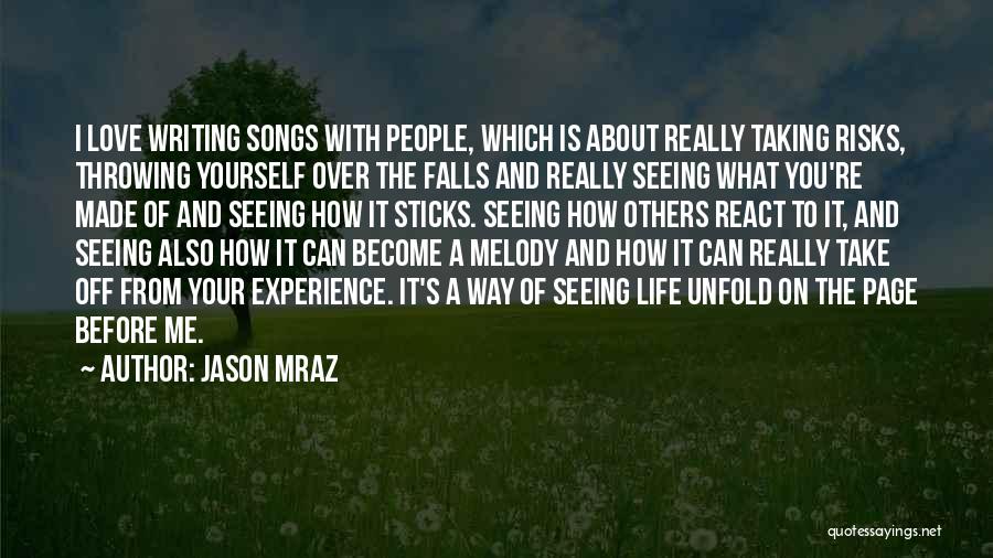 Jason Mraz Quotes: I Love Writing Songs With People, Which Is About Really Taking Risks, Throwing Yourself Over The Falls And Really Seeing