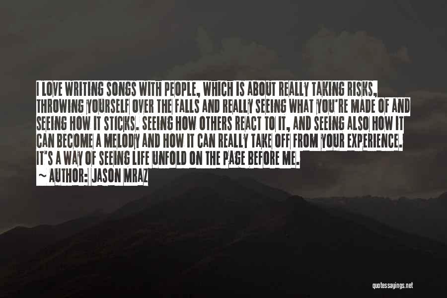 Jason Mraz Quotes: I Love Writing Songs With People, Which Is About Really Taking Risks, Throwing Yourself Over The Falls And Really Seeing