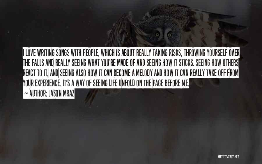 Jason Mraz Quotes: I Love Writing Songs With People, Which Is About Really Taking Risks, Throwing Yourself Over The Falls And Really Seeing