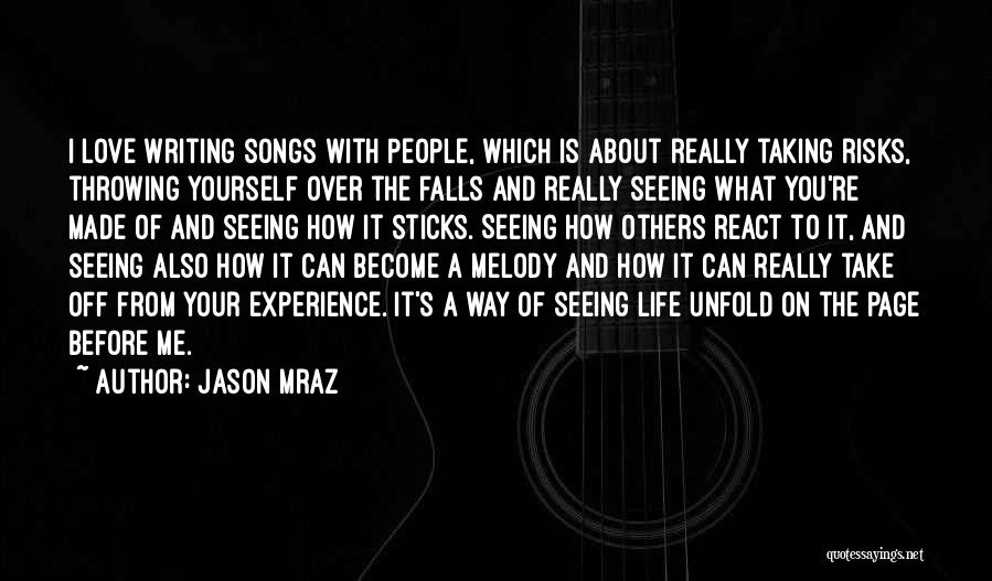 Jason Mraz Quotes: I Love Writing Songs With People, Which Is About Really Taking Risks, Throwing Yourself Over The Falls And Really Seeing