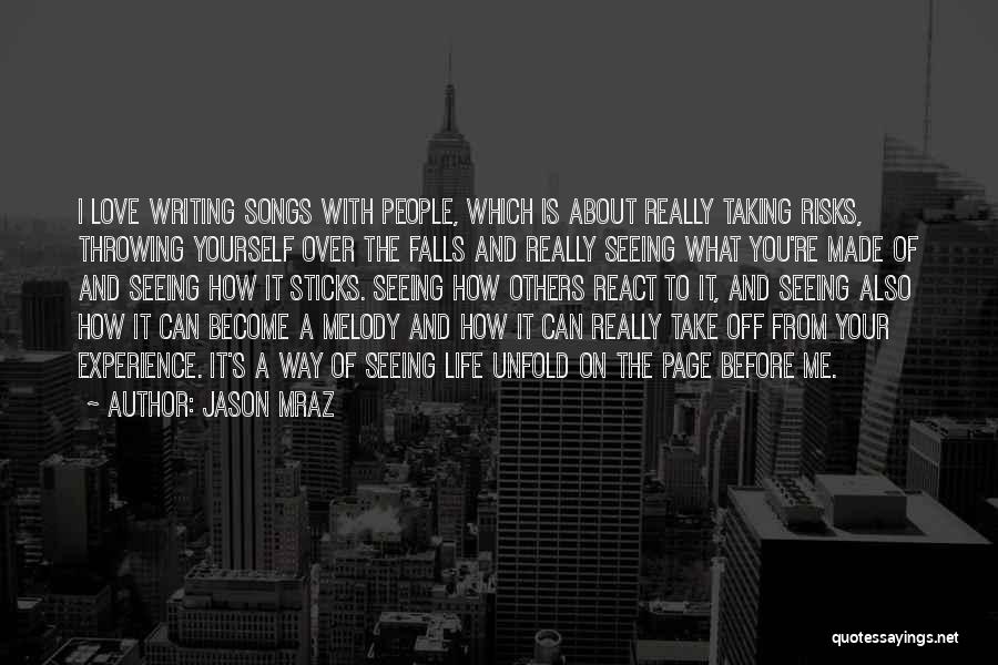 Jason Mraz Quotes: I Love Writing Songs With People, Which Is About Really Taking Risks, Throwing Yourself Over The Falls And Really Seeing