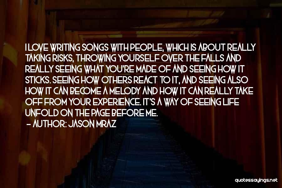 Jason Mraz Quotes: I Love Writing Songs With People, Which Is About Really Taking Risks, Throwing Yourself Over The Falls And Really Seeing