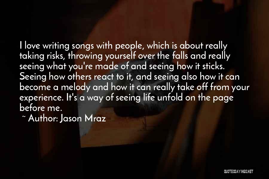 Jason Mraz Quotes: I Love Writing Songs With People, Which Is About Really Taking Risks, Throwing Yourself Over The Falls And Really Seeing