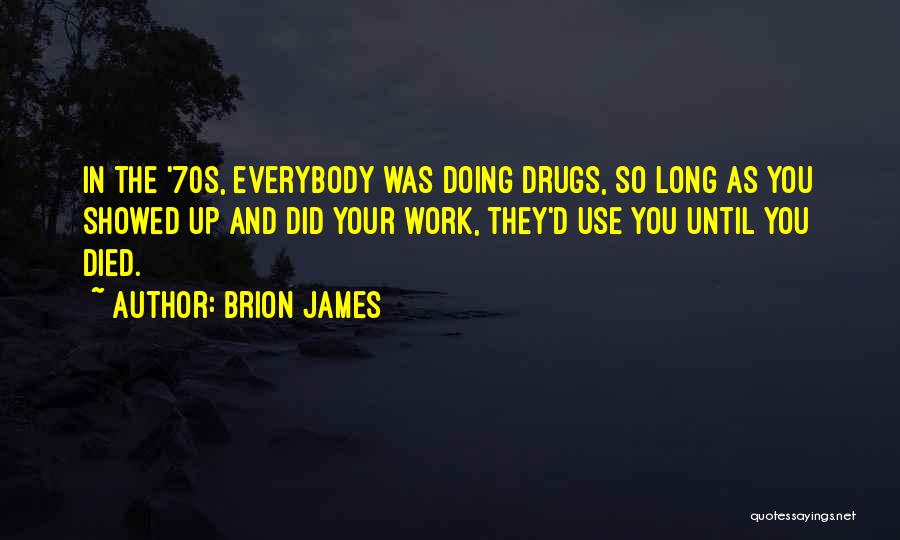Brion James Quotes: In The '70s, Everybody Was Doing Drugs, So Long As You Showed Up And Did Your Work, They'd Use You
