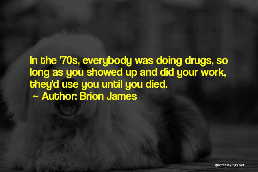 Brion James Quotes: In The '70s, Everybody Was Doing Drugs, So Long As You Showed Up And Did Your Work, They'd Use You