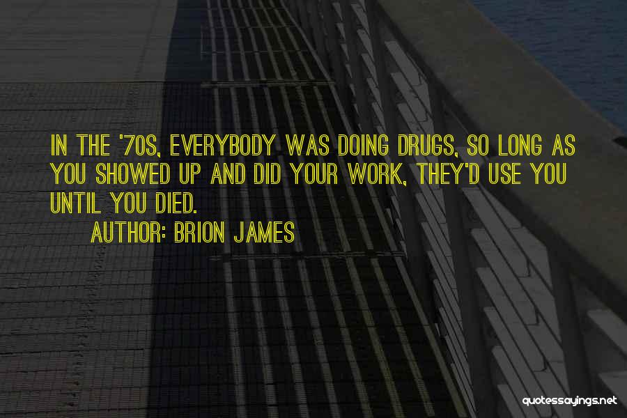Brion James Quotes: In The '70s, Everybody Was Doing Drugs, So Long As You Showed Up And Did Your Work, They'd Use You