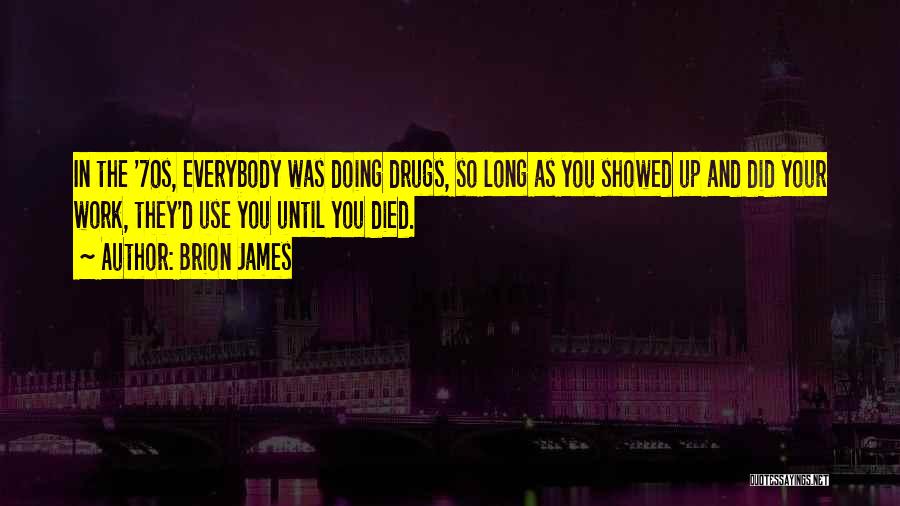 Brion James Quotes: In The '70s, Everybody Was Doing Drugs, So Long As You Showed Up And Did Your Work, They'd Use You