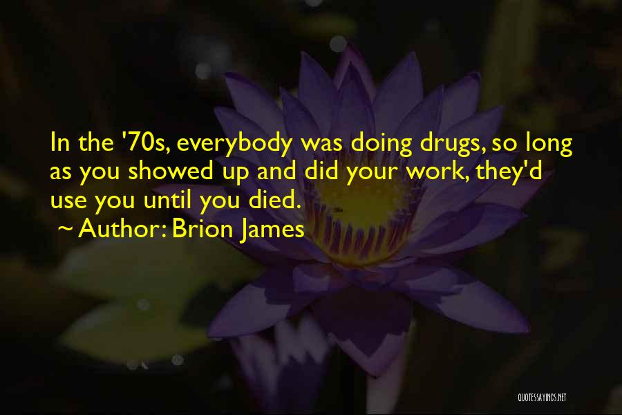 Brion James Quotes: In The '70s, Everybody Was Doing Drugs, So Long As You Showed Up And Did Your Work, They'd Use You