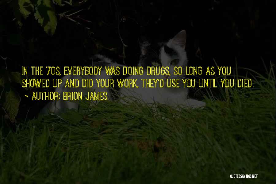Brion James Quotes: In The '70s, Everybody Was Doing Drugs, So Long As You Showed Up And Did Your Work, They'd Use You