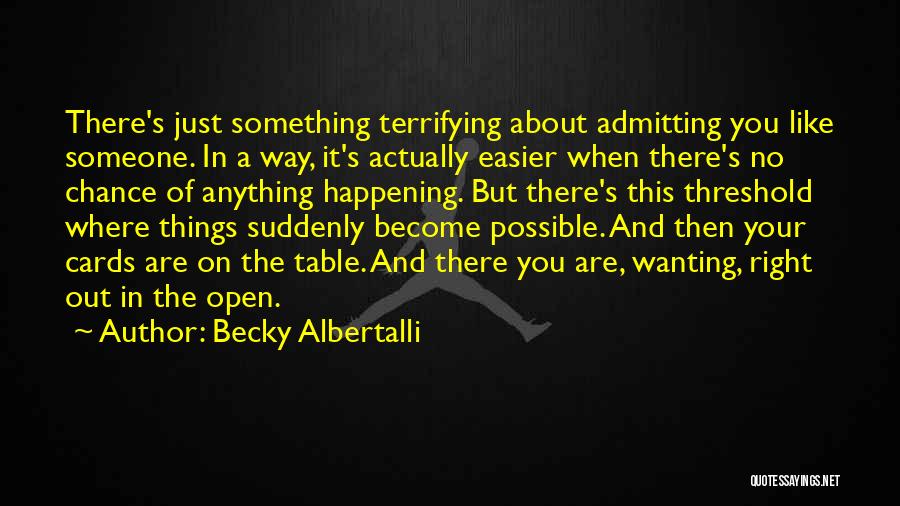 Becky Albertalli Quotes: There's Just Something Terrifying About Admitting You Like Someone. In A Way, It's Actually Easier When There's No Chance Of