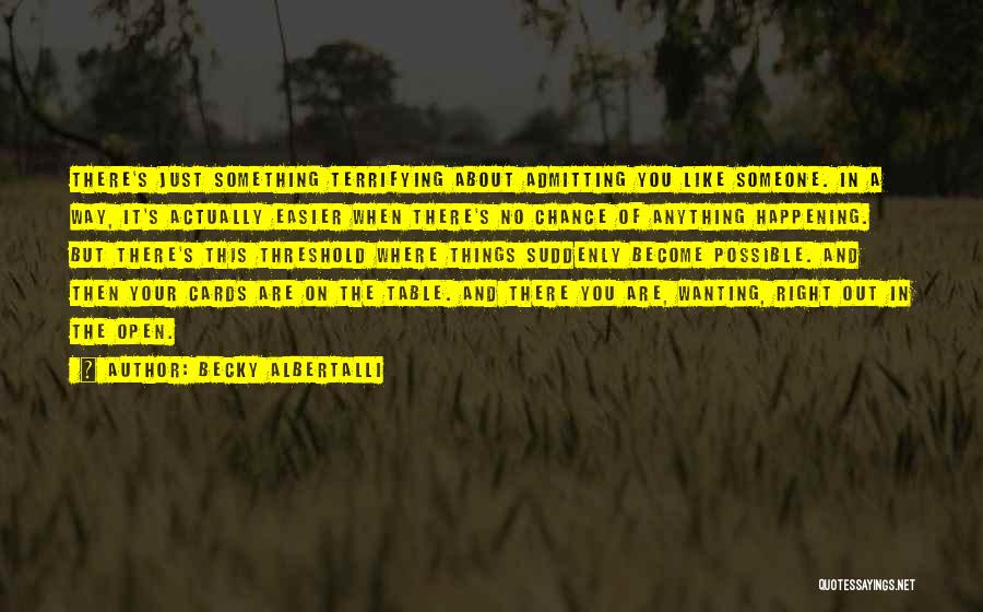 Becky Albertalli Quotes: There's Just Something Terrifying About Admitting You Like Someone. In A Way, It's Actually Easier When There's No Chance Of