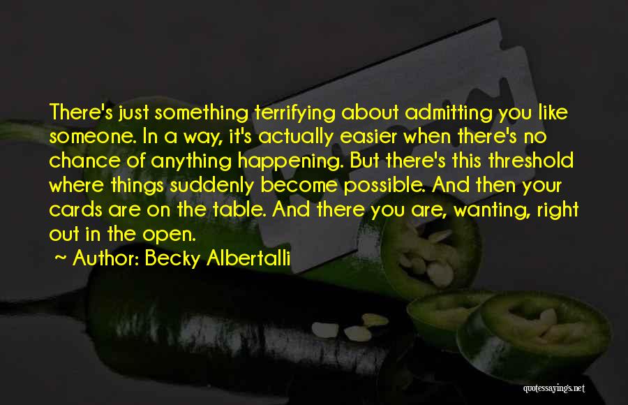 Becky Albertalli Quotes: There's Just Something Terrifying About Admitting You Like Someone. In A Way, It's Actually Easier When There's No Chance Of