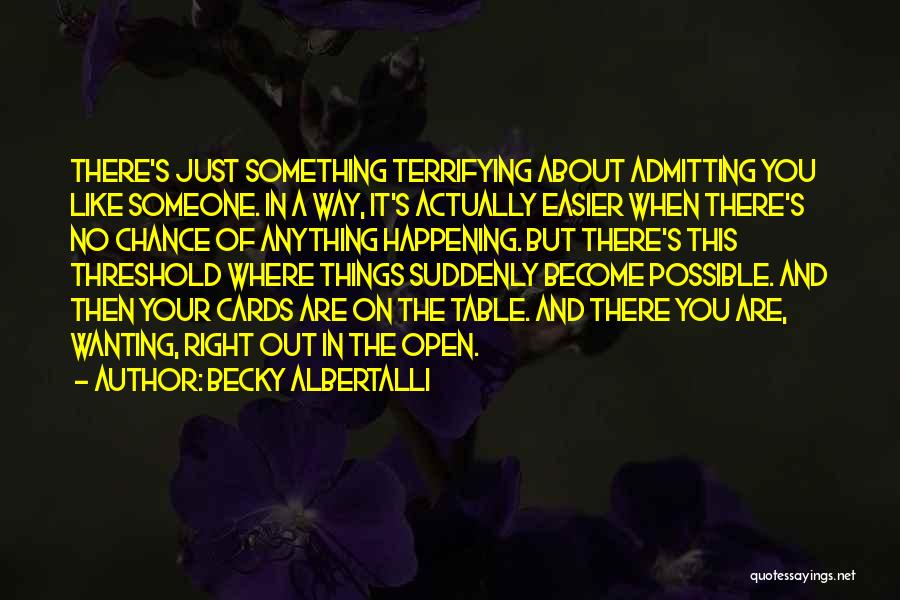 Becky Albertalli Quotes: There's Just Something Terrifying About Admitting You Like Someone. In A Way, It's Actually Easier When There's No Chance Of