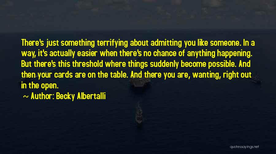 Becky Albertalli Quotes: There's Just Something Terrifying About Admitting You Like Someone. In A Way, It's Actually Easier When There's No Chance Of