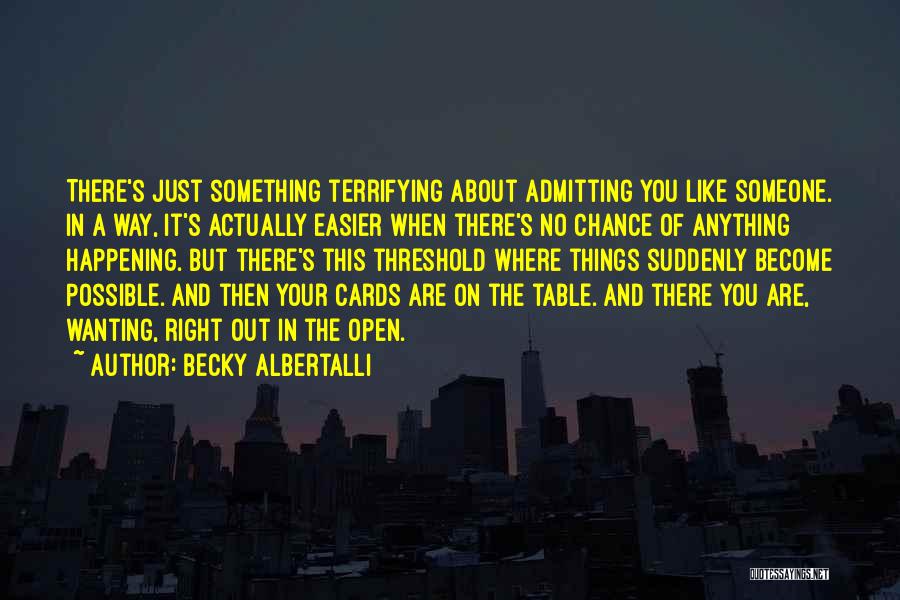 Becky Albertalli Quotes: There's Just Something Terrifying About Admitting You Like Someone. In A Way, It's Actually Easier When There's No Chance Of