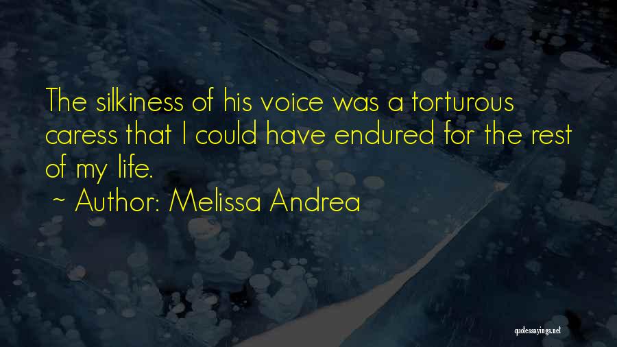 Melissa Andrea Quotes: The Silkiness Of His Voice Was A Torturous Caress That I Could Have Endured For The Rest Of My Life.