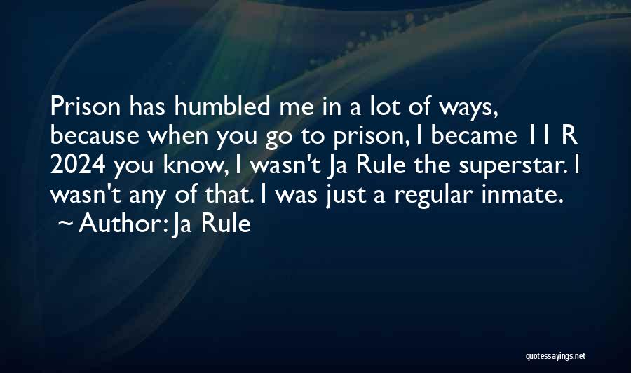 Ja Rule Quotes: Prison Has Humbled Me In A Lot Of Ways, Because When You Go To Prison, I Became 11 R 2024