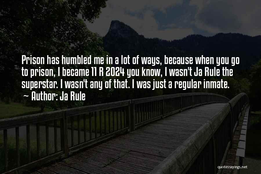 Ja Rule Quotes: Prison Has Humbled Me In A Lot Of Ways, Because When You Go To Prison, I Became 11 R 2024