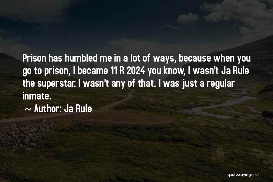 Ja Rule Quotes: Prison Has Humbled Me In A Lot Of Ways, Because When You Go To Prison, I Became 11 R 2024